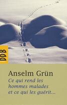 Couverture du livre « Ce qui rend les hommes malades... et ce qui les guérit » de Anselm Grun et Wunibald Muller aux éditions Desclee De Brouwer