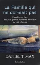 Couverture du livre « La famille qui ne dormait pas ; enquête sur l'un des plus grands mystères médicaux de notre temps » de Daniel T. Max aux éditions Robert Laffont