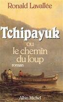 Couverture du livre « Tchipayuk ou le chemin du loup » de Ronald Lavallee aux éditions Albin Michel
