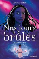 Couverture du livre « Nos jours brûlés Tome 3 : Le dernier feu » de Laura Nsafou aux éditions Albin Michel