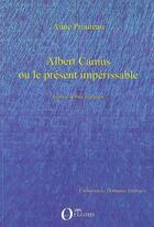 Couverture du livre « Albert Camus ou le présent impérissable » de Anne Prouteau aux éditions Orizons