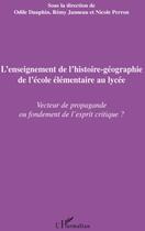 Couverture du livre « L'enseignement de l'histoire-géographie de l'école élémentaire au lycée ; vecteur de propagande ou fondement de l'esprit critique ? » de Odile Dauphin et Remy Janneau et Nicole Perron aux éditions L'harmattan