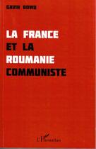 Couverture du livre « La France et la Roumanie communiste » de Gavin Bowd aux éditions Editions L'harmattan