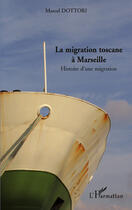 Couverture du livre « La migration toscane à Marseille ; histoire d'une migration » de Marcel Dottori aux éditions Editions L'harmattan