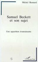 Couverture du livre « Samuel Beckett et son sujet ; une apparition évanouissante » de Michel Bernard aux éditions Editions L'harmattan