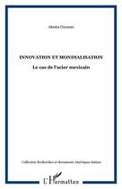 Couverture du livre « Innovation et mondialisation - le cas de l'acier mexicain » de Alenka Guzman aux éditions Editions L'harmattan