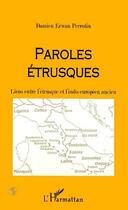 Couverture du livre « Paroles étrusques ; liens entre l'étrusque et l'indo-européen ancien » de Damien Erwan Perrotin aux éditions Editions L'harmattan