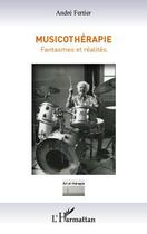 Couverture du livre « Musicothérapie ; fantasmes et réalités » de Andre Fertier aux éditions Editions L'harmattan