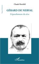 Couverture du livre « Gérard de Nerval ; l'épanchement du rêve » de Claude Herzfeld aux éditions Editions L'harmattan