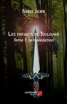 Couverture du livre « Les enfants de Toulghar t.1 ; la malédiction » de Fabrice Jalwin aux éditions Editions Du Net
