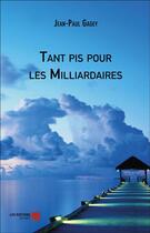 Couverture du livre « Tant pis pour les milliardaires » de Jean-Paul Gagey aux éditions Editions Du Net