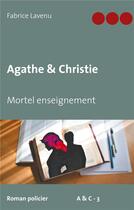 Couverture du livre « Agathe & Christie ; mortel enseignement » de Fabrice Lavenu aux éditions Books On Demand