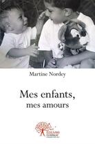 Couverture du livre « Mes enfants, mes amours » de Martine Nordey aux éditions Edilivre