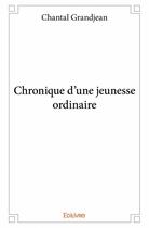 Couverture du livre « Chronique d'une jeunesse ordinaire » de Chantal Grandjean aux éditions Edilivre