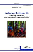 Couverture du livre « Les indiens de Tocqueville ; témoignage et réflexions sur l'Amérique indienne des années 1830 » de Jean-Patrice Lacam aux éditions Editions L'harmattan