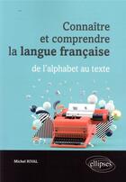 Couverture du livre « Connaître et comprendre la langue française ; de l'alphabet au texte » de Michel Rival aux éditions Ellipses