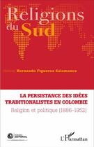 Couverture du livre « Religions du sud ; la persistance des idées traditionalistes en Colombie, religion et politique (1886-1952) » de Hernando Figueroa Salamanca aux éditions L'harmattan