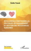 Couverture du livre « Intelligence émotionnelle, pratiques de management et gestion des ressources humaines » de Emilie Trouve aux éditions L'harmattan