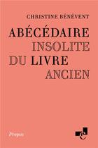 Couverture du livre « Abécédaire insolite du livre ancien » de Christine Benevent aux éditions Ecole Nationale Des Chartes