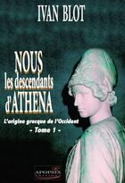 Couverture du livre « Nous, les descendants d'Athéna t.1 ; l'origine grecque de l'occident » de Ivan Blot aux éditions Apopsix