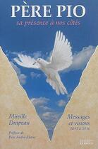 Couverture du livre « Père Pio ; sa présence à nos côtés ; messages et visions (2012 à 2016) » de Mireille Drapeau aux éditions Exergue