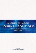 Couverture du livre « Journal politique : la République gaullienne 1958-1981 » de Michel Winock aux éditions Editions Thierry Marchaisse