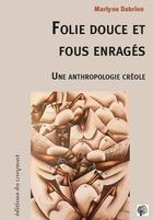 Couverture du livre « Folie douce et fous enragés ; une anthropologie créole » de Marlyne Dabrion aux éditions Croquant