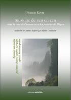 Couverture du livre « Musique de zen en zen ; vivre la voie de l'instant avec les poèmes de Dögen » de Francis Kretz aux éditions Unicite