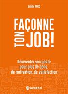 Couverture du livre « Façonne ton job ! réinventer son poste pour plus de sens, de motivation, de satisfaction » de Emilie Amic aux éditions Gereso