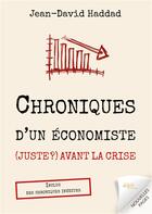 Couverture du livre « Chroniques d'un economiste (juste ?) avant la crise - inclus des chroniques inedites - illustrations » de Jean-David Haddad aux éditions Jdh