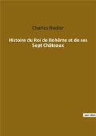 Couverture du livre « Histoire du roi de bohème et de ses sept châteaux » de Charles Nodier aux éditions Culturea