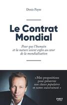 Couverture du livre « Le contrat mondial ; pour que l'humain et la nature soient enfin au coeur de la mondialisation » de Denis Payre aux éditions First