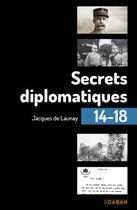 Couverture du livre « Secrets diplomatiques 14-18 » de Launay Jacques De aux éditions Rue De Seine