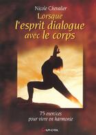 Couverture du livre « Lorsque l'esprit dialogue avec le corps ; 75 exercices pour vivre en harmonie » de Nicole Chevalier aux éditions Grancher
