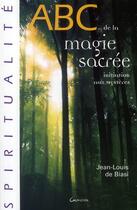 Couverture du livre « ABC de la magie sacrée ; initiation aux mystères » de Jean-Louis De Biasi aux éditions Grancher