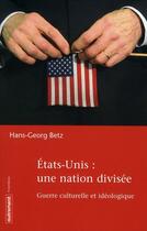 Couverture du livre « Etats-Unis, une nation divisée ; guerre culturelle et idéologique » de Hans-Georg Betz aux éditions Autrement