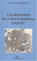 Couverture du livre « L'elargissement de l'union europeenne, jusqu'ou ? » de Jean-Francois Drevet aux éditions L'harmattan