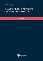 Couverture du livre « ...et l'École renaîtra de mes cendres ! » de Alain Valeau aux éditions Publibook