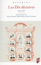 Couverture du livre « Les dix décisives : 1869-1879 » de Jean Garrigues et Pierre Allorant et Walter Badier aux éditions Pu De Rennes
