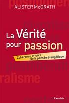 Couverture du livre « La vérité pour passion ; cohérence et force de la pensée évangélique » de Alister Mcgrath aux éditions Excelsis