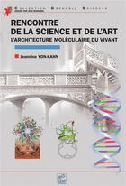 Couverture du livre « Rencontre de la science et de l'art ; l'architecture moléculaire du vivant » de Jeannine Yon-Kahn aux éditions Edp Sciences