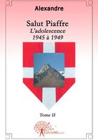 Couverture du livre « Salut Piaffre Tome 2 ; l'adolescence 1945 à 1949 » de Alexandre Alexandre aux éditions Edilivre