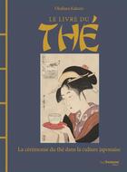 Couverture du livre « Le livre du thé : la cérémonie du thé dans la culture japonaise » de Kakuzo Okakura aux éditions Guy Trédaniel