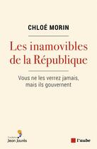 Couverture du livre « Les inamovibles de la République ; vous ne les verrez jamais » de Morin Chloe aux éditions Editions De L'aube