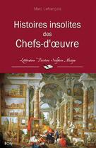 Couverture du livre « Histoires insolites des chefs-d'oeuvre » de Marc Lefrancois aux éditions City Editions