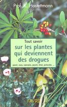 Couverture du livre « Tout savoir sur les plantes qui deviennent des drogues : pavot, coca, cannabis, peyotl, khat... » de Kurt Hostettmann aux éditions Favre