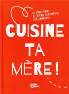 Couverture du livre « Cuisine ta mère ! » de Cuisine Ta Mere aux éditions Les Editions Culinaires