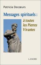 Couverture du livre « Messages spirituels : à toutes les pierres vivantes » de Patricia Decoeurs aux éditions Lanore