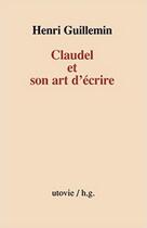 Couverture du livre « Claudel et son art d'écrire » de Henri Guillemin aux éditions Utovie