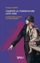 Couverture du livre « Vaincre la tuberculose (1879-1939) : La Normandie en proie à la peste blanche » de Henry Stephane aux éditions Pu De Rouen